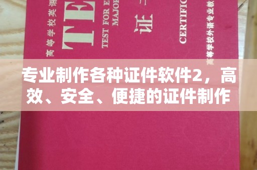 荥经专业制作各种证件软件2，高效、安全、便捷的证件制作解决方案